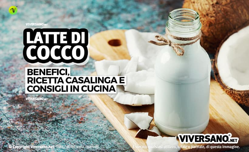 Latte di cocco: proprietà, benefici, ricetta per farlo a casa e